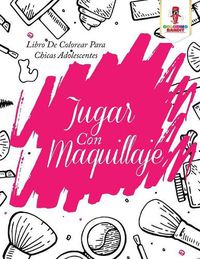 Cover image for Jugar Con Maquillaje: Libro De Colorear Para Chicas Adolescentes