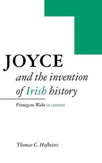 Cover image for Joyce and the Invention of Irish History: Finnegans Wake in Context