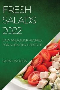 Cover image for Fresh Salads 2022: Easy and Quick Recipes for a Healthy Lifestyle