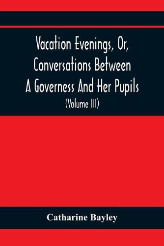 Cover image for Vacation Evenings, Or, Conversations Between A Governess And Her Pupils