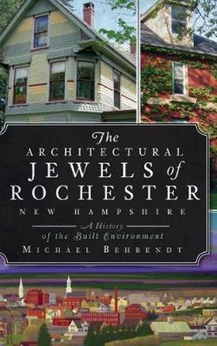 Cover image for The Architectural Jewels of Rochester, New Hampshire: A History of the Built Environment