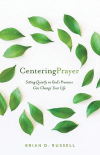 Cover image for Centering Prayer: Sitting Quietly in God's Presence Can Change Your Life