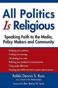 Cover image for All Politics Is Religious: Speaking Faith to the Media, Policy Makers and Community