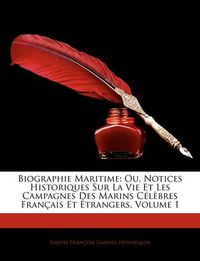 Cover image for Biographie Maritime: Ou, Notices Historiques Sur La Vie Et Les Campagnes Des Marins Celebres Francais Et Etrangers, Volume 1