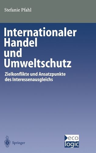 Cover image for Internationaler Handel Und Umweltschutz: Zielkonflikte Und Ansatzpunkte Des Interessenausgleichs