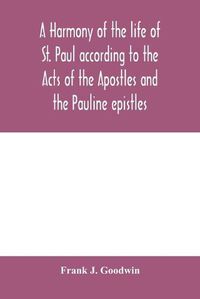 Cover image for A harmony of the life of St. Paul according to the Acts of the Apostles and the Pauline epistles