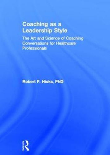 Cover image for Coaching as a Leadership Style: The Art and Science of Coaching Conversations for Healthcare Professionals