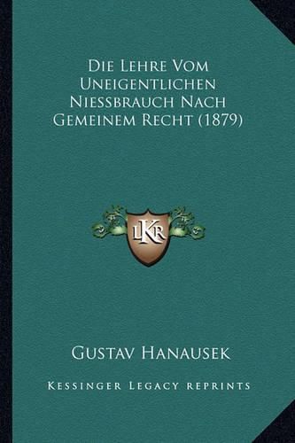 Cover image for Die Lehre Vom Uneigentlichen Niessbrauch Nach Gemeinem Recht (1879)