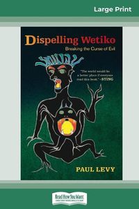 Cover image for Dispelling Wetiko: Breaking the Curse of Evil (16pt Large Print Edition)