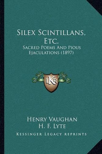 Silex Scintillans, Etc.: Sacred Poems and Pious Ejaculations (1897)