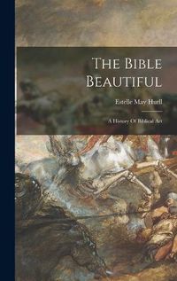 Cover image for The Bible Beautiful: A History Of Biblical Art