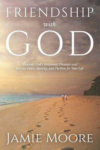 Cover image for Friendship with God: Discover God's Relational Presence and Receive Peace, Identity, and Purpose for Your Life