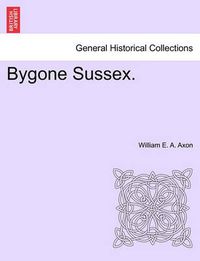 Cover image for Bygone Sussex.