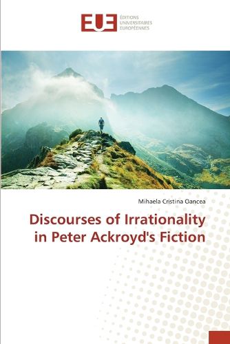 Discourses of Irrationality in Peter Ackroyd's Fiction