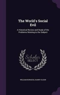 Cover image for The World's Social Evil: A Historical Review and Study of the Problems Relating to the Subject