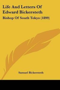 Cover image for Life and Letters of Edward Bickersteth: Bishop of South Tokyo (1899)