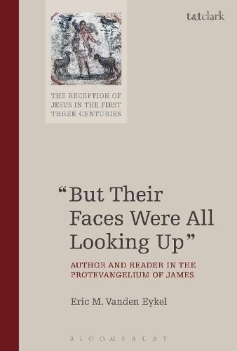 Cover image for But Their Faces Were All Looking Up: Author and Reader in the Protevangelium of James