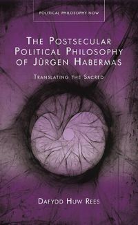 Cover image for The Postsecular Political Philosophy of Jurgen Habermas: Translating the Sacred