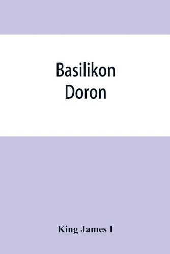 Basilikon doron; or, His majestys Instructions to his dearest sonne, Henry the Prince