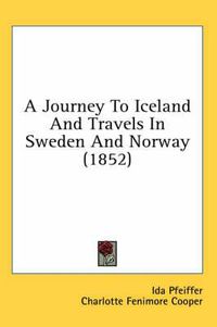 Cover image for A Journey to Iceland and Travels in Sweden and Norway (1852)