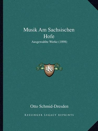 Cover image for Musik Am Sachsischen Hofe: Ausgewahlte Werke (1898)