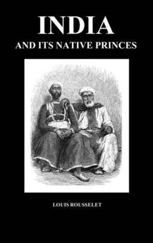 Cover image for India and Its Native Princes: Travels in Central India and in the Presidencies of Bombay and Bengal (Hardback)