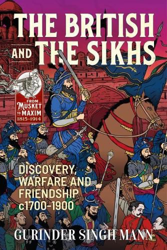 Cover image for The British and the Sikhs: Discovery, Warfare and Friendship C1700-1900. Military and Social Interaction in Imperial India