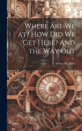 Cover image for Where are we at? How did we get Here? And the way Out