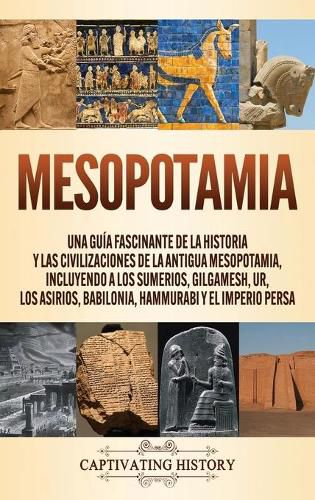Cover image for Mesopotamia: Una guia fascinante de la historia y las civilizaciones de la antigua Mesopotamia, incluyendo a los sumerios, Gilgamesh, Ur, los asirios, Babilonia, Hammurabi y el Imperio persa
