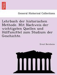 Cover image for Lehrbuch der historischen Methode. Mit Nachweis der wichtigsten Quellen und Hu&#776;lfsmittel zum Studium der Geschichte.