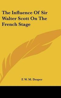 Cover image for The Influence of Sir Walter Scott on the French Stage