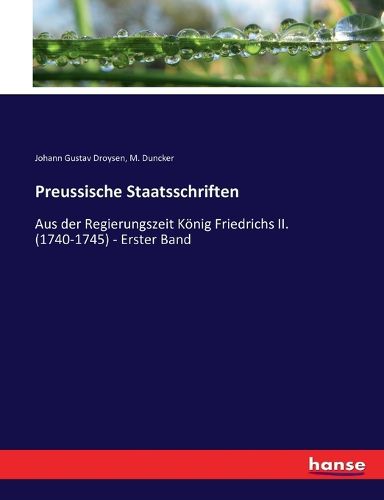 Cover image for Preussische Staatsschriften: Aus der Regierungszeit Koenig Friedrichs II. (1740-1745) - Erster Band