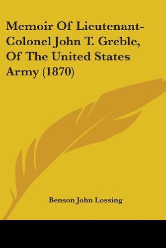 Cover image for Memoir Of Lieutenant-Colonel John T. Greble, Of The United States Army (1870)