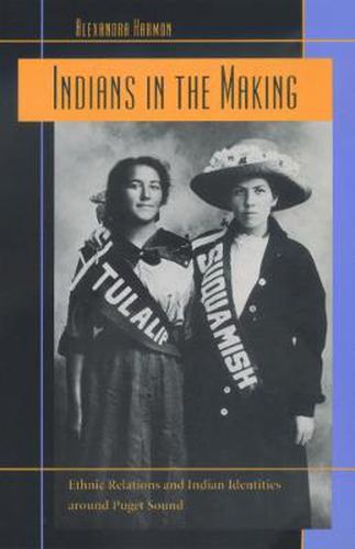 Indians in the Making: Ethnic Relations and Indian Identities around Puget Sound