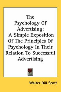 Cover image for The Psychology of Advertising: A Simple Exposition of the Principles of Psychology in Their Relation to Successful Advertising