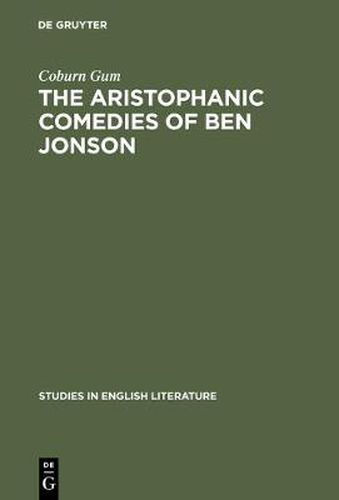 Cover image for The Aristophanic comedies of Ben Jonson: A comparative study of Jonson and Aristophanes