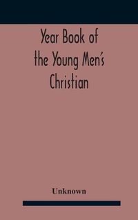 Cover image for Year Book Of The Young Men'S Christian Associations Of The United States, And Dominion Of Canada For The Year 1891