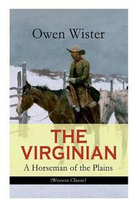 Cover image for THE VIRGINIAN - A Horseman of the Plains (Western Classic): The First Cowboy Novel Set in the Wild West