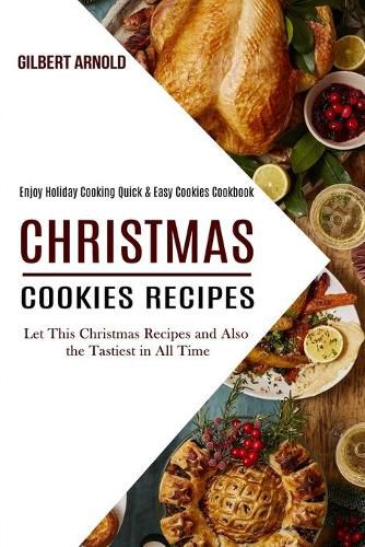 Cover image for Christmas Cookies Recipes: Enjoy Holiday Cooking Quick & Easy Cookies Cookbook (Let This Christmas Recipes and Also the Tastiest in All Time)