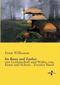 Cover image for Im Bann und Zauber: von Leidenschaft und Wahn, von Ernst und Scherz - Zweiter Band