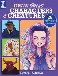 Cover image for Draw Great Characters and Creatures: 75 Art Exercises for Comics and Animation