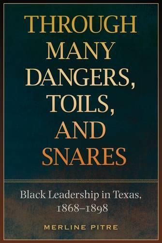 Cover image for Through Many Dangers, Toils, and Snares: Black Leadership in Texas, 1868-1898