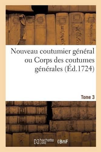 Nouveau Coutumier General Ou Corps Des Coutumes Generales Et Particulieres de France Tome 3