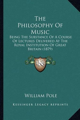 The Philosophy of Music: Being the Substance of a Course of Lectures Delivered at the Royal Institution of Great Britain (1879)