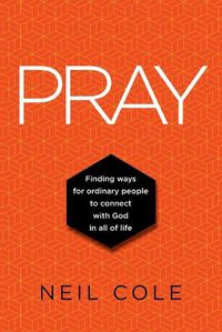 Cover image for Pray: Finding Ways For Ordinary People To Connect With God In All Of Life