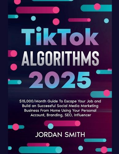 Cover image for TikTok Algorithms 2022 $15,000/Month Guide To Escape Your Job And Build an Successful Social Media Marketing Business From Home Using Your Personal Account, Branding, SEO, Influencer