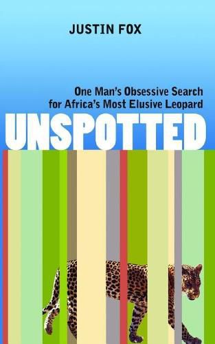 Unspotted: One Man's Obsessive Search for Africa's Most Elusive Leopard