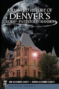 Cover image for A Haunted History of Denver's Croke-Patterson Mansion