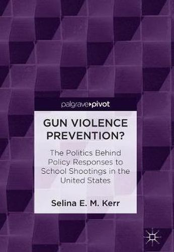 Cover image for Gun Violence Prevention?: The Politics Behind Policy Responses to School Shootings in the United States