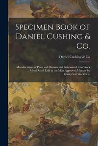 Cover image for Specimen Book of Daniel Cushing & Co.: Manufacturers of Plain and Ornamental Galvanized Iron Work ... Metal Roofs Laid in the Most Approved Manner by Competent Workmen.